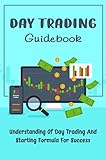 Day Trading Guidebook: Understanding Of Day Trading And Starting Formula For Success (English Edition)
