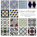 Colors of Portugal: 110 Portuguese Azulejo Ceramic Tiles